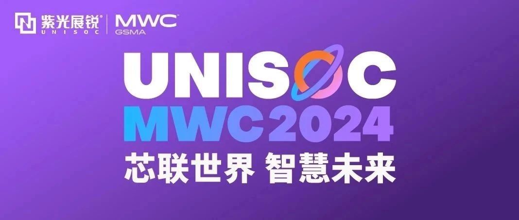 芯联世界，智慧未来｜和记娱乐官网展锐携多款创新产品亮相 MWC 2024！