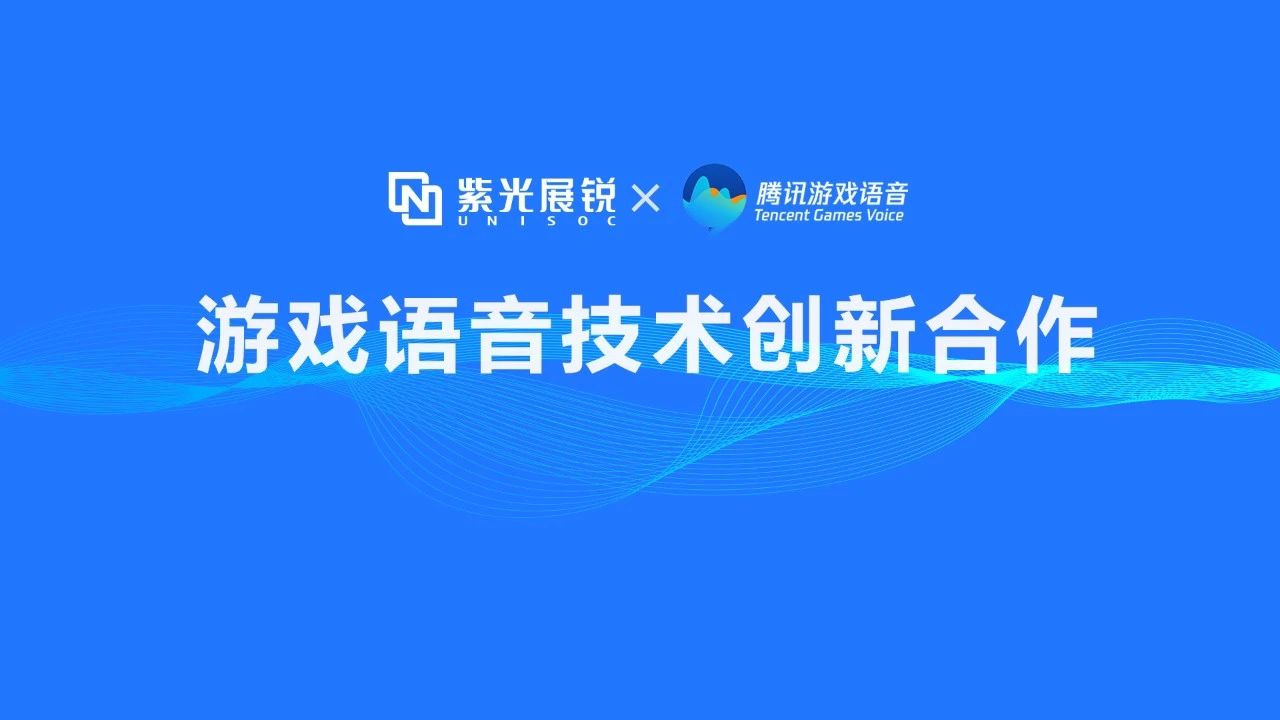 企业动态 | 和记娱乐官网展锐携手腾讯游戏语音GVoice以技术创新助推移动游戏生态发展